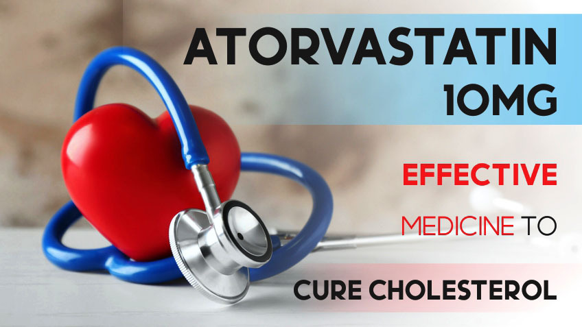 Atorvastatin 10 Mg: Effective Medicine to Cure Cholesterol